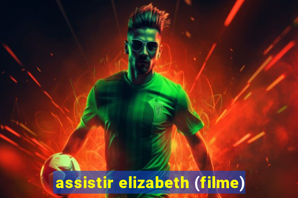 assistir elizabeth (filme)